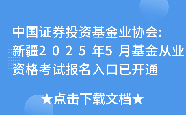 中国证券投资基金业协会:新疆2025年5月基金从业资格考试报名入口已开通