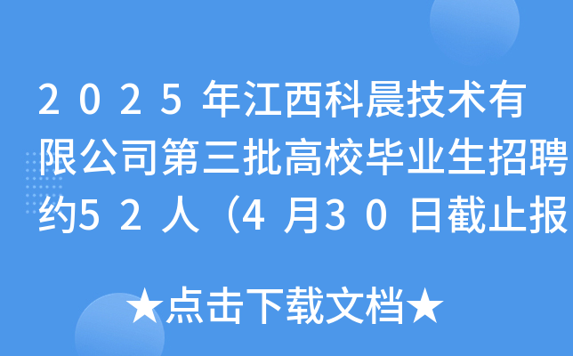2025年江西科晨技术有限公司第三批高校毕业生招聘约52人（4月30日截止报名）