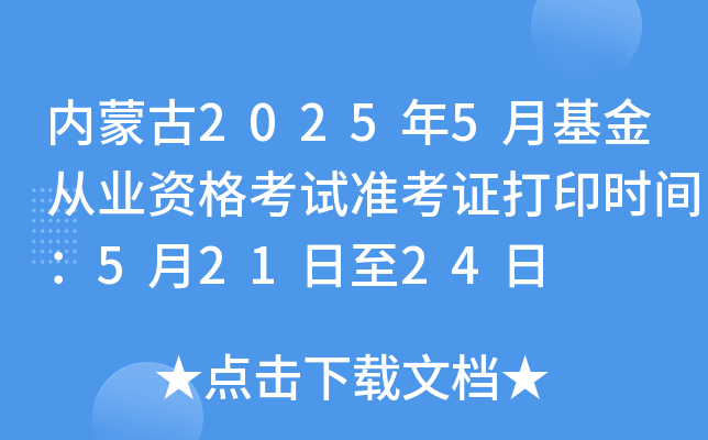 内蒙古2025年5月基金从业资格考试准考证打印时间：5月21日至24日