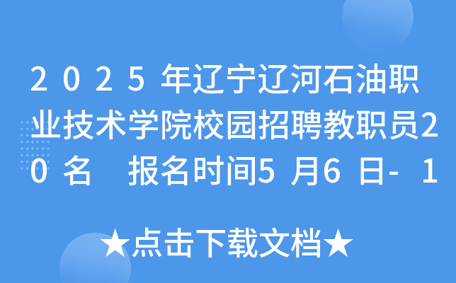 2025年辽宁辽河石油职业技术开云kaiyun(中国)院校园招聘教职员20名 报名时间5月6日-12日