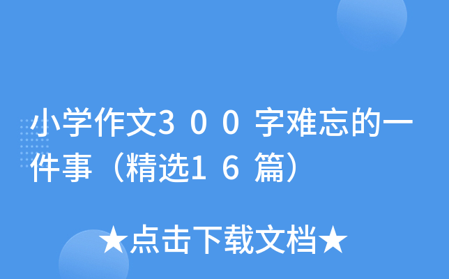 小开云kaiyun(中国)作文300字难忘的一件事（精选16篇）