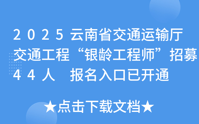 2025云南省交通运输厅交通工程“银龄工程师”招募44人 报名入口已开通