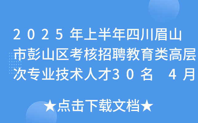 2025年上半年四川眉山市彭山区考核招聘教育类高层次专业技术人才30名 4月27日起报名