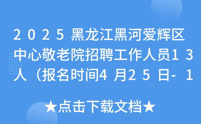 2025黑龙江黑河爱辉区中心敬老院招聘工作人员13人（报名时间4月25日-12月31日）