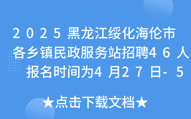 2025黑龙江绥化海伦市各乡镇民政服务站招聘46人 报名时间为4月27日-5月7日