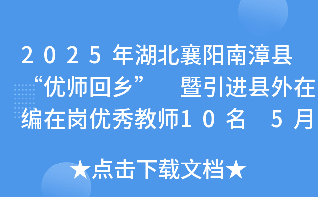 2025年湖北襄阳南漳县“优师回乡” 暨引进县外在编在岗优秀教师10名 5月6日起报名