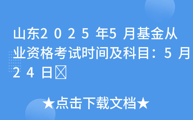 山东2025年5月基金从业资格考试时间及科目：5月24日	