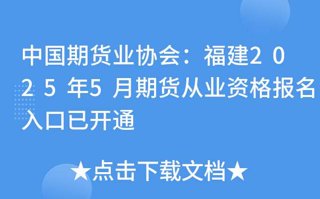 中国期货业协会：福建2025年5月期货从业资格报名入口已开通