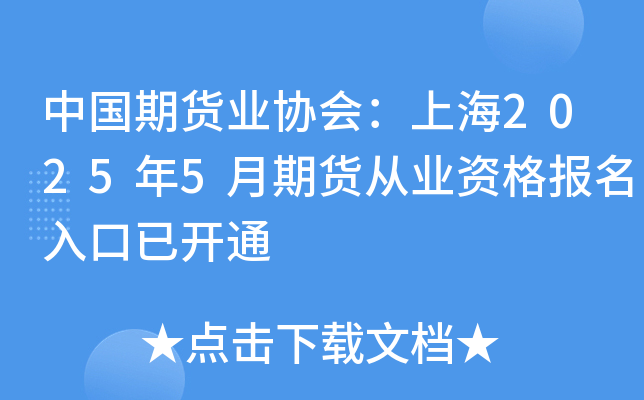 中国期货业协会：上海2025年5月期货从业资格报名入口已开通