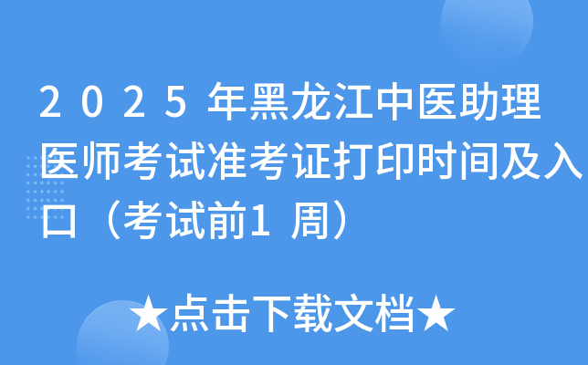 2025年黑龙江中医助理医师考试准考证打印时间及入口（考试前1周）