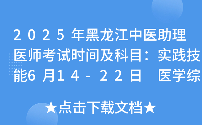 2025年黑龙江中医助理医师考试时间及科目：实践技能6月14-22日 医开云kaiyun(中国)综合8月23日