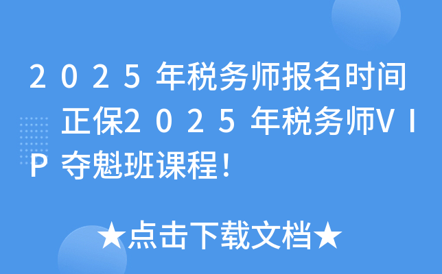 2025年税务师报名时间 正保2025年税务师VIP夺魁班课程！