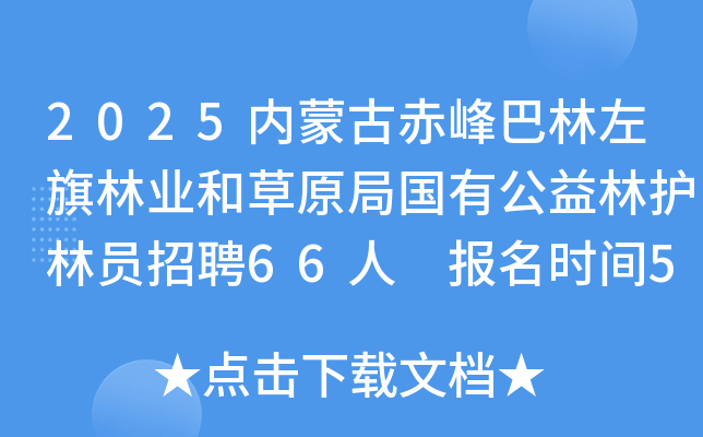 2025内蒙古赤峰巴林左旗林业和草原局国有公益林护林员招聘66人 报名时间5月6日-5月8日
