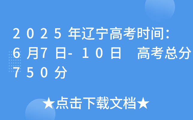 2025年辽宁高考时间：6月7日-10日 高考总分750分