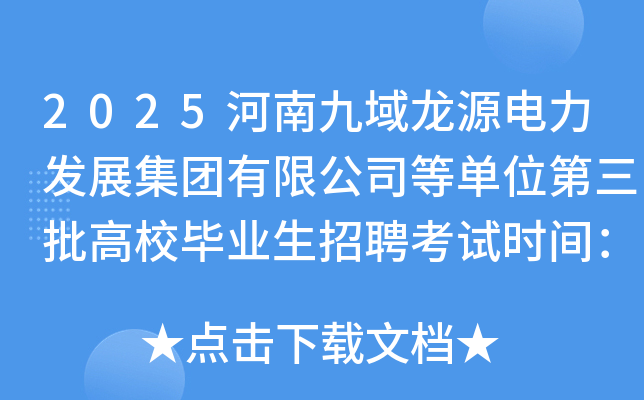 2025河南九域龙源电力发展集团有限公司等单位第三批高校毕业生招聘考试时间：5月11日
