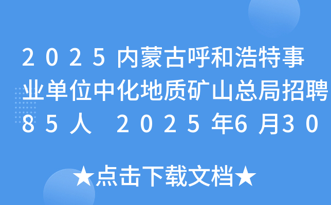 2025内蒙古呼和浩特事业单位中化地质矿山总局招聘85人 2025年6月30日报名截止