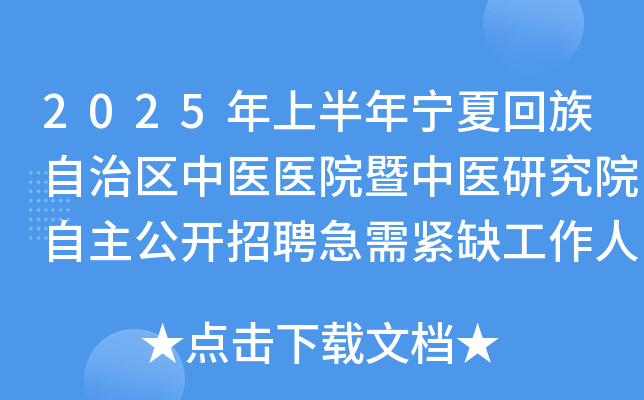 2025年上半年宁夏回族自治区中医医院暨中医研究院自主公开招聘急需紧缺工作人员48名