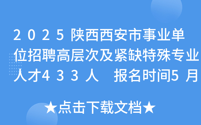 2025陕西西安市事业单位招聘高层次及紧缺特殊专业人才433人 报名时间5月12日起