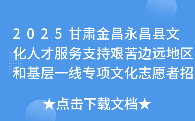 2025甘肃金昌永昌县文化人才服务支持艰苦边远地区和基层一线专项文化志愿者招募10人