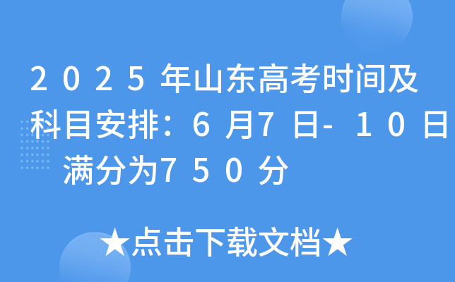 2025年山东高考时间及科目安排：6月7日-10日 满分为750分