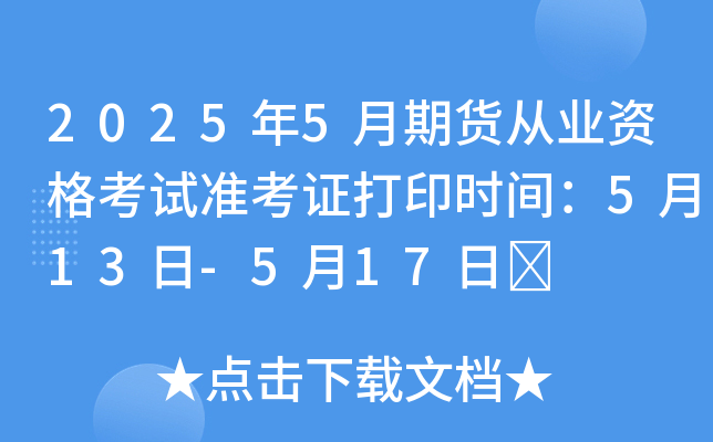 2025年5月期货从业资格考试准考证打印时间：5月13日-5月17日	