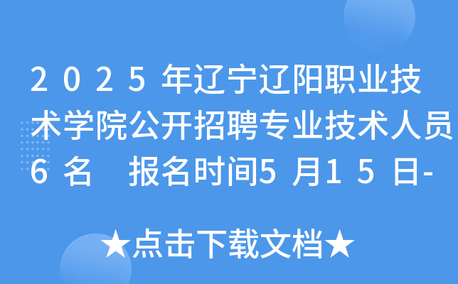 2025年辽宁辽阳职业技术开云kaiyun(中国)院公开招聘专业技术人员6名 报名时间5月15日-23日