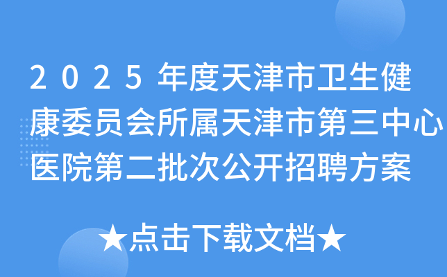 2025年度天津市卫生健康委员会所属天津市第三中心医院第二批次公开招聘方案