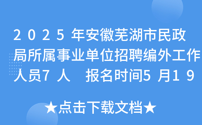 2025年安徽芜湖市民政局所属事业单位招聘编外工作人员7人 报名时间5月19日至26日