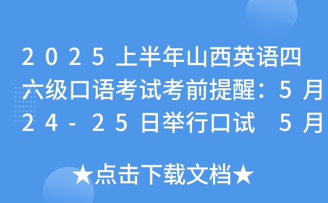 2025上半年山西英语四六级口语考试考前提醒：5月24-25日举行口试 5月20日起打印准考证