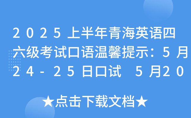 2025上半年青海英语四六级考试口语温馨提示：5月24-25日口试 5月20日开放打印准考证