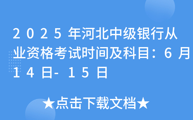2025年河北中级银行从业资格考试时间及科目：6月14日-15日