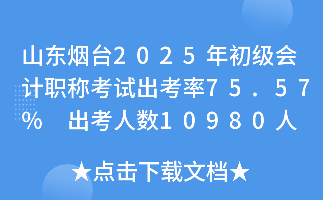 山东烟台2025年初级会计职称考试出考率75.57% 出考人数10980人