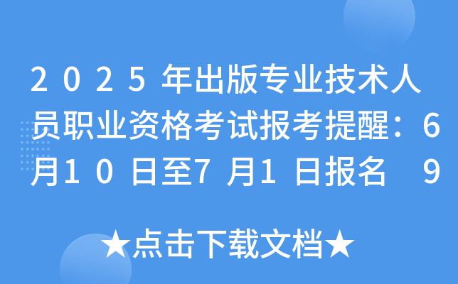 2025年出版专业技术人员职业资格考试报考提醒：6月10日至7月1日报名 9月13日举行考试