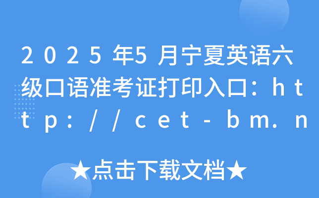 2025年5月宁夏英语六级口语准考证打印入口：http://cet-bm.neea.edu.cn（已开通）