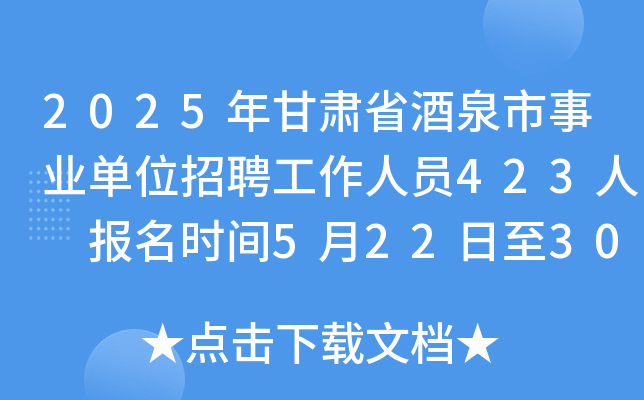 2025年甘肃省酒泉市事业单位招聘工作人员423人 报名时间5月22日至30日