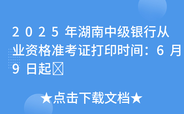 2025年湖南中级银行从业资格准考证打印时间：6月9日起	