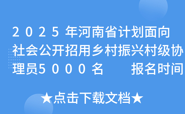 2025年河南省计划面向社会公开招用乡村振兴村级协理员5000名  报名时间5月24日起