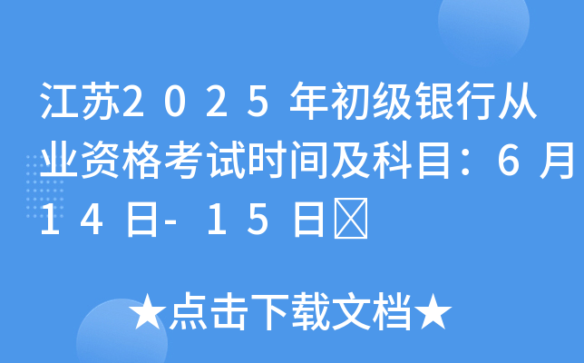 江苏2025年初级银行从业资格考试时间及科目：6月14日-15日	