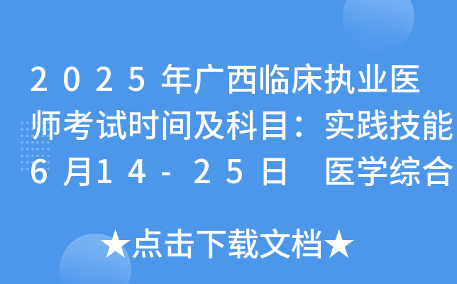 2025年广西临床执业医师考试时间及科目：实践技能6月14-25日 医开云kaiyun(中国)综合8月23-24日