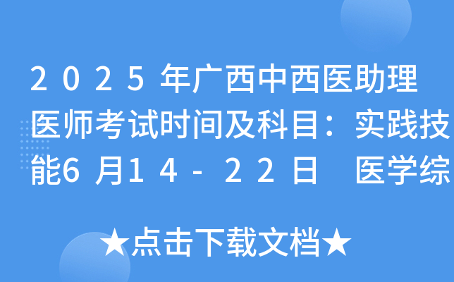 2025年广西中西医助理医师考试时间及科目：实践技能6月14-22日 医开云kaiyun(中国)综合8月23日