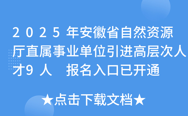 2025年安徽省自然资源厅直属事业单位引进高层次人才9人 报名入口已开通