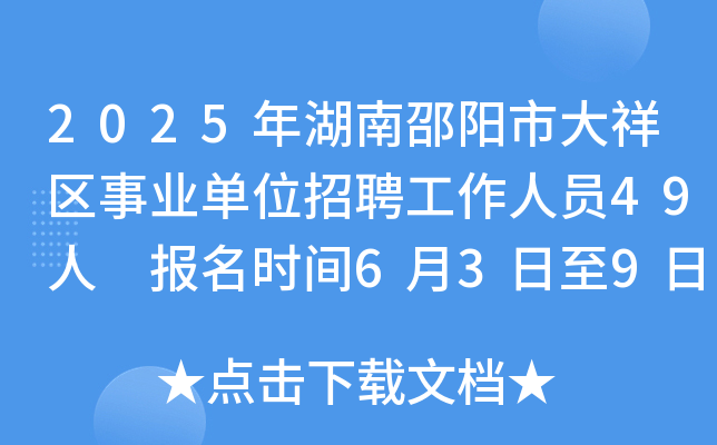 2025年湖南邵阳市大祥区事业单位招聘工作人员49人 报名时间6月3日至9日