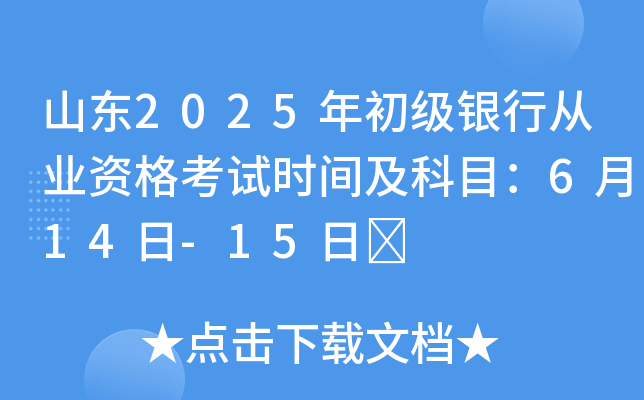 山东2025年初级银行从业资格考试时间及科目：6月14日-15日	