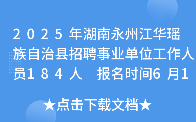 2025年湖南永州江华瑶族自治县招聘事业单位工作人员184人 报名时间6月16日至20日