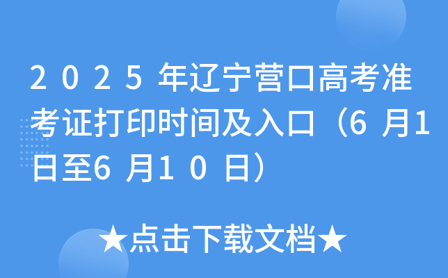 2025年辽宁营口高考准考证打印时间及入口（6月1日至6月10日）