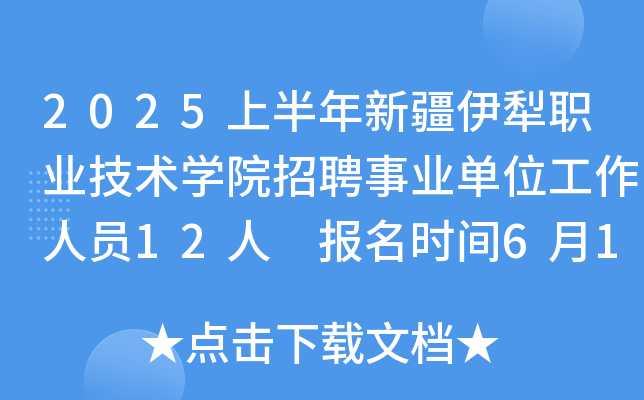 2025上半年新疆伊犁职业技术开云kaiyun(中国)院招聘事业单位工作人员12人 报名时间6月1日起