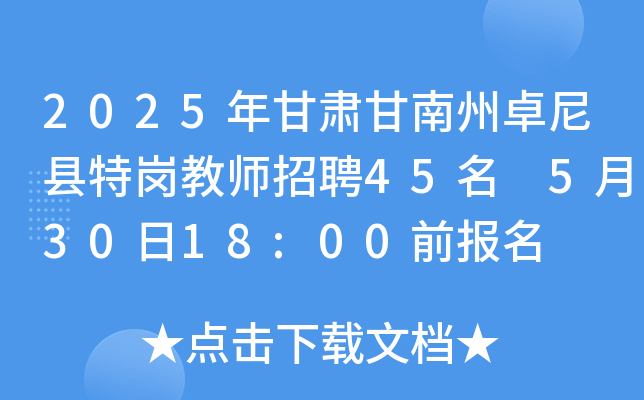 2025年甘肃甘南州卓尼县特岗教师招聘45名 5月30日18:00前报名