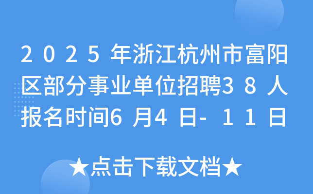 2025年浙江杭州市富阳区部分事业单位招聘38人 报名时间6月4日-11日