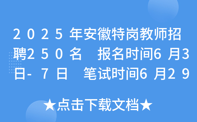 2025年安徽特岗教师招聘250名 报名时间6月3日-7日 笔试时间6月29日