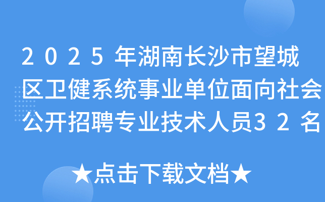 2025年湖南长沙市望城区卫健系统事业单位面向社会公开招聘专业技术人员32名